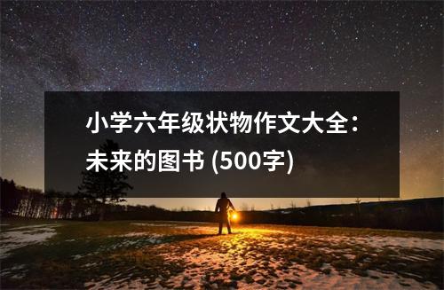小學(xué)六年級狀物作文大全：未來的圖書 (500字)