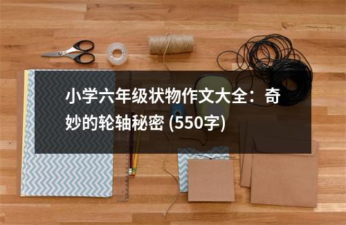 小學六年級狀物作文大全：奇妙的輪軸秘密 (550字)