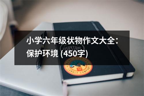 小學六年級狀物作文大全：保護環(huán)境 (450字)