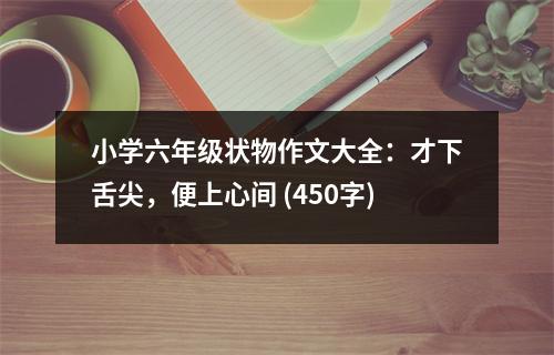 小學(xué)六年級(jí)狀物作文大全：才下舌尖，便上心間 (450字)
