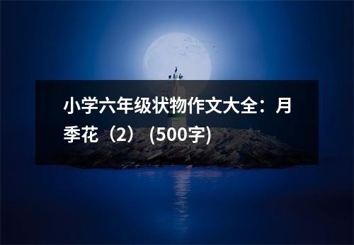 小學(xué)六年級狀物作文大全：月季花（2） (500字)