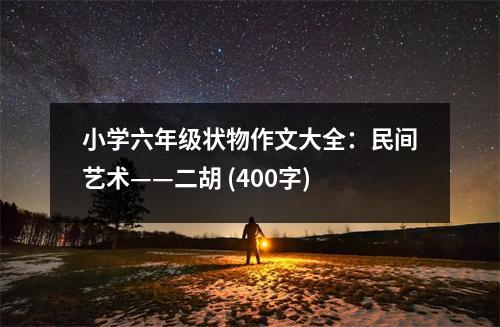 小學(xué)六年級(jí)狀物作文大全：民間藝術(shù)——二胡 (400字)