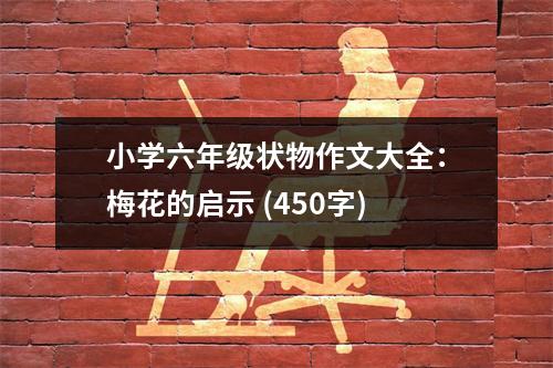小學六年級狀物作文大全：梅花的啟示 (450字)