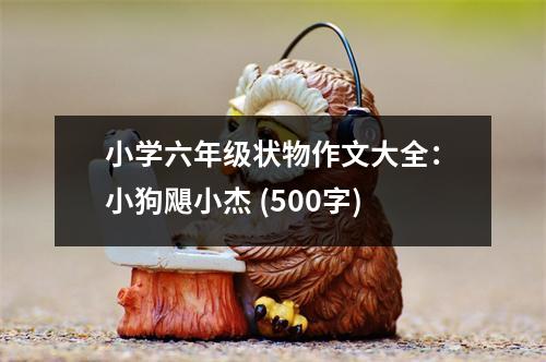 小學(xué)六年級(jí)狀物作文大全：小狗颶小杰 (500字)