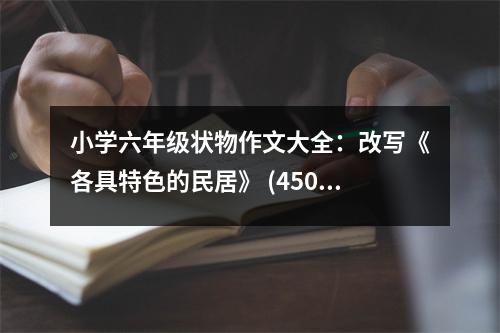 小學(xué)六年級狀物作文大全：改寫《各具特色的民居》 (450字)