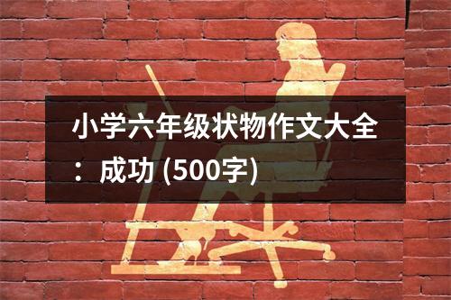 小學(xué)六年級狀物作文大全：成功 (500字)