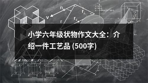小學(xué)六年級狀物作文大全：介紹一件工藝品 (500字)