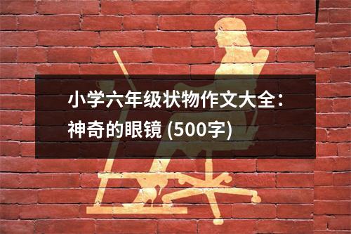 小學(xué)六年級狀物作文大全：神奇的眼鏡 (500字)