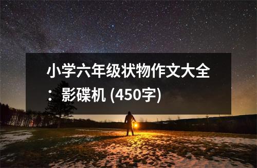 小學(xué)六年級(jí)狀物作文大全：影碟機(jī) (450字)