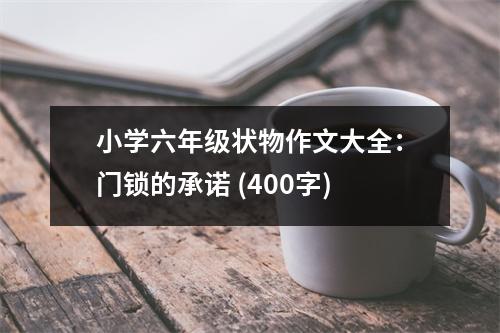 小學(xué)六年級(jí)狀物作文大全：門(mén)鎖的承諾 (400字)