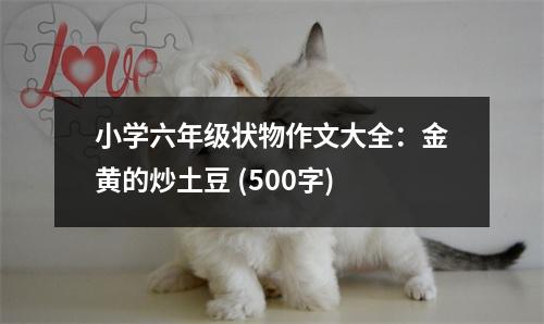 小學六年級狀物作文大全：金黃的炒土豆 (500字)