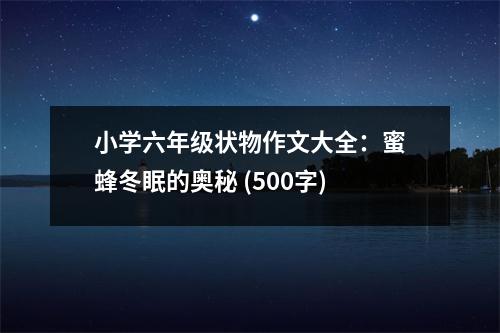 小學(xué)六年級狀物作文大全：蜜蜂冬眠的奧秘 (500字)