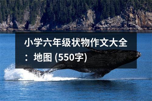 小學(xué)六年級狀物作文大全：地圖 (550字)