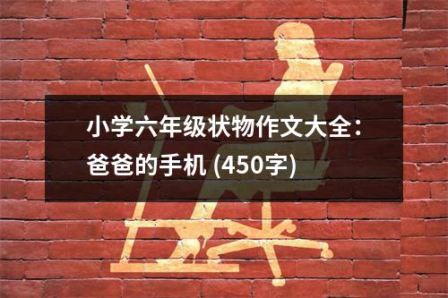 小學六年級狀物作文大全：爸爸的手機 (450字)