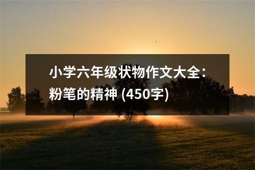 小學(xué)六年級(jí)狀物作文大全：粉筆的精神 (450字)