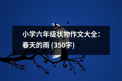 小學(xué)六年級(jí)狀物作文大全：春天的雨 (350字)