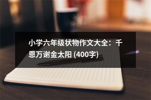 小學(xué)六年級(jí)狀物作文大全：千恩萬謝金太陽 (400字)