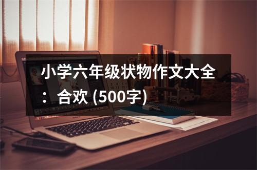 小學(xué)六年級(jí)狀物作文大全：合歡 (500字)