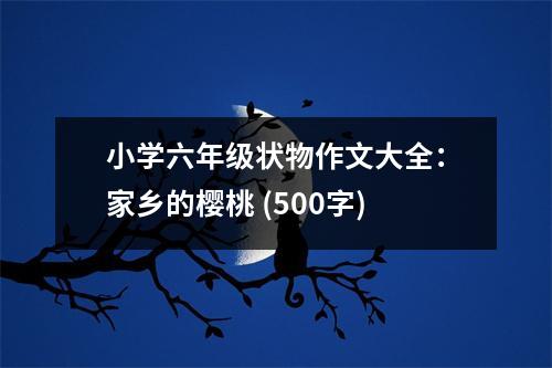 小學六年級狀物作文大全：家鄉(xiāng)的櫻桃 (500字)