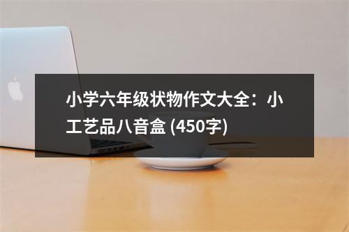 小學(xué)六年級(jí)狀物作文大全：小工藝品八音盒 (450字)