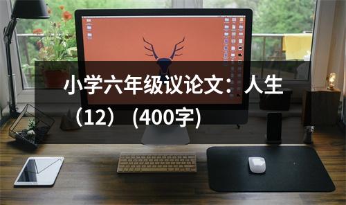 小學(xué)六年級(jí)議論文：人生（12） (400字)