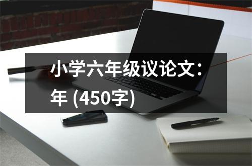 小學(xué)六年級(jí)議論文：年 (450字)