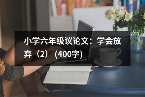 小學(xué)六年級(jí)議論文：學(xué)會(huì)放棄（2） (400字)