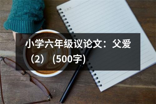 小學(xué)六年級(jí)議論文：父愛（2） (500字)