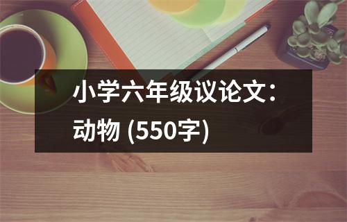小學(xué)六年級(jí)議論文：動(dòng)物 (550字)