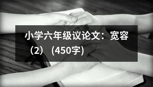 小學(xué)六年級議論文：寬容（2） (450字)