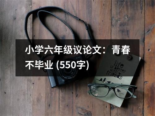 小學(xué)六年級(jí)議論文：青春不畢業(yè) (550字)