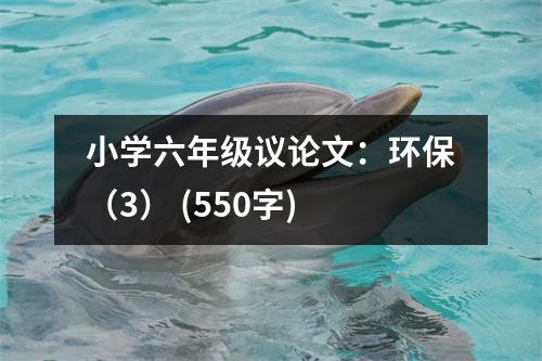 小學(xué)六年級(jí)議論文：環(huán)保（3） (550字)