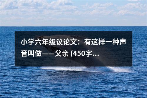 小學(xué)六年級(jí)議論文：有這樣一種聲音叫做——父親 (450字)