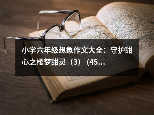 小學(xué)六年級想象作文大全：守護(hù)甜心之櫻夢甜靈（3） (450字)