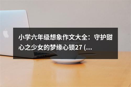 小學六年級想象作文大全：守護甜心之少女的夢緣心鎖27 (500字)