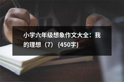 小學(xué)六年級想象作文大全：我的理想（7） (450字)