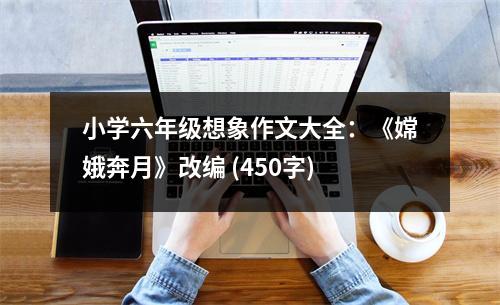 小學六年級想象作文大全：《嫦娥奔月》改編 (450字)