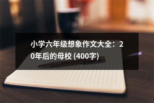 小學(xué)六年級(jí)想象作文大全：20年后的母校 (400字)