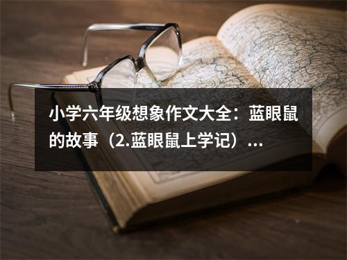 小學(xué)六年級(jí)想象作文大全：藍(lán)眼鼠的故事（2.藍(lán)眼鼠上學(xué)記） (450字)