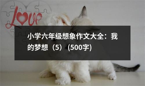 小學六年級想象作文大全：我的夢想（5） (500字)