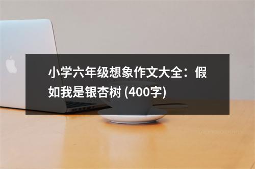 小學(xué)六年級(jí)想象作文大全：假如我是銀杏樹(shù) (400字)