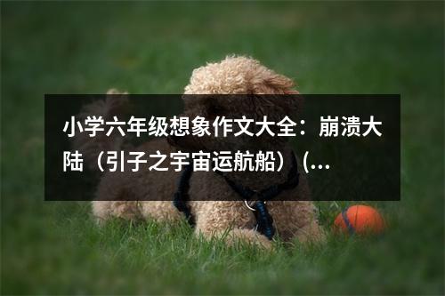 小學(xué)六年級想象作文大全：崩潰大陸（引子之宇宙運(yùn)航船） (500字)