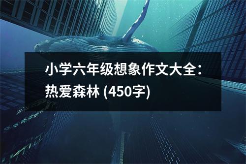 小學(xué)六年級想象作文大全：熱愛森林 (450字)