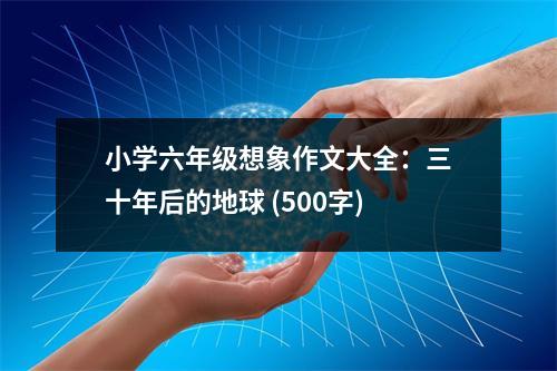 小學(xué)六年級(jí)想象作文大全：三十年后的地球 (500字)