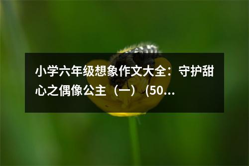 小學(xué)六年級(jí)想象作文大全：守護(hù)甜心之偶像公主（一） (500字)