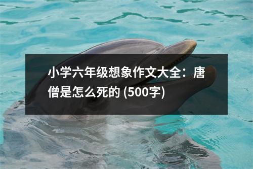 小學(xué)六年級想象作文大全：唐僧是怎么死的 (500字)