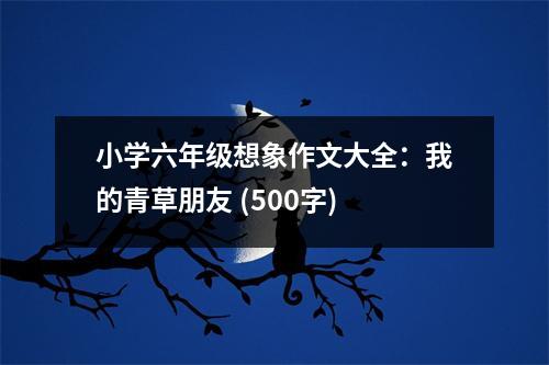 小學六年級想象作文大全：我的青草朋友 (500字)