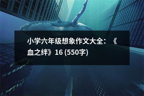 小學六年級想象作文大全：《血之絆》16 (550字)