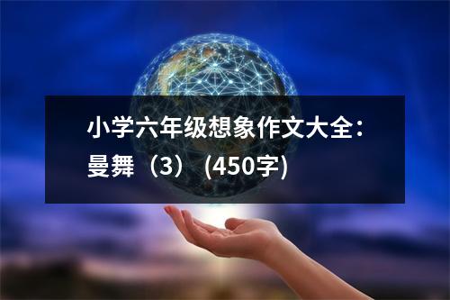 小學(xué)六年級(jí)想象作文大全：曼舞（3） (450字)
