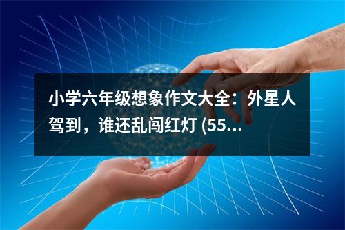 小學六年級想象作文大全：外星人駕到，誰還亂闖紅燈 (550字)